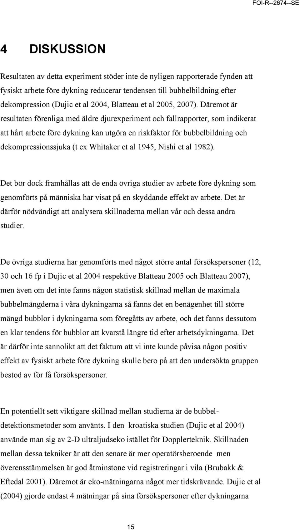 Däremot är resultaten förenliga med äldre djurexperiment och fallrapporter, som indikerat att hårt arbete före dykning kan utgöra en riskfaktor för bubbelbildning och dekompressionssjuka (t ex