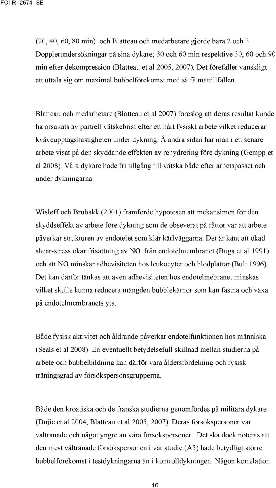 Blatteau och medarbetare (Blatteau et al 2007) föreslog att deras resultat kunde ha orsakats av partiell vätskebrist efter ett hårt fysiskt arbete vilket reducerar kväveupptagshastigheten under