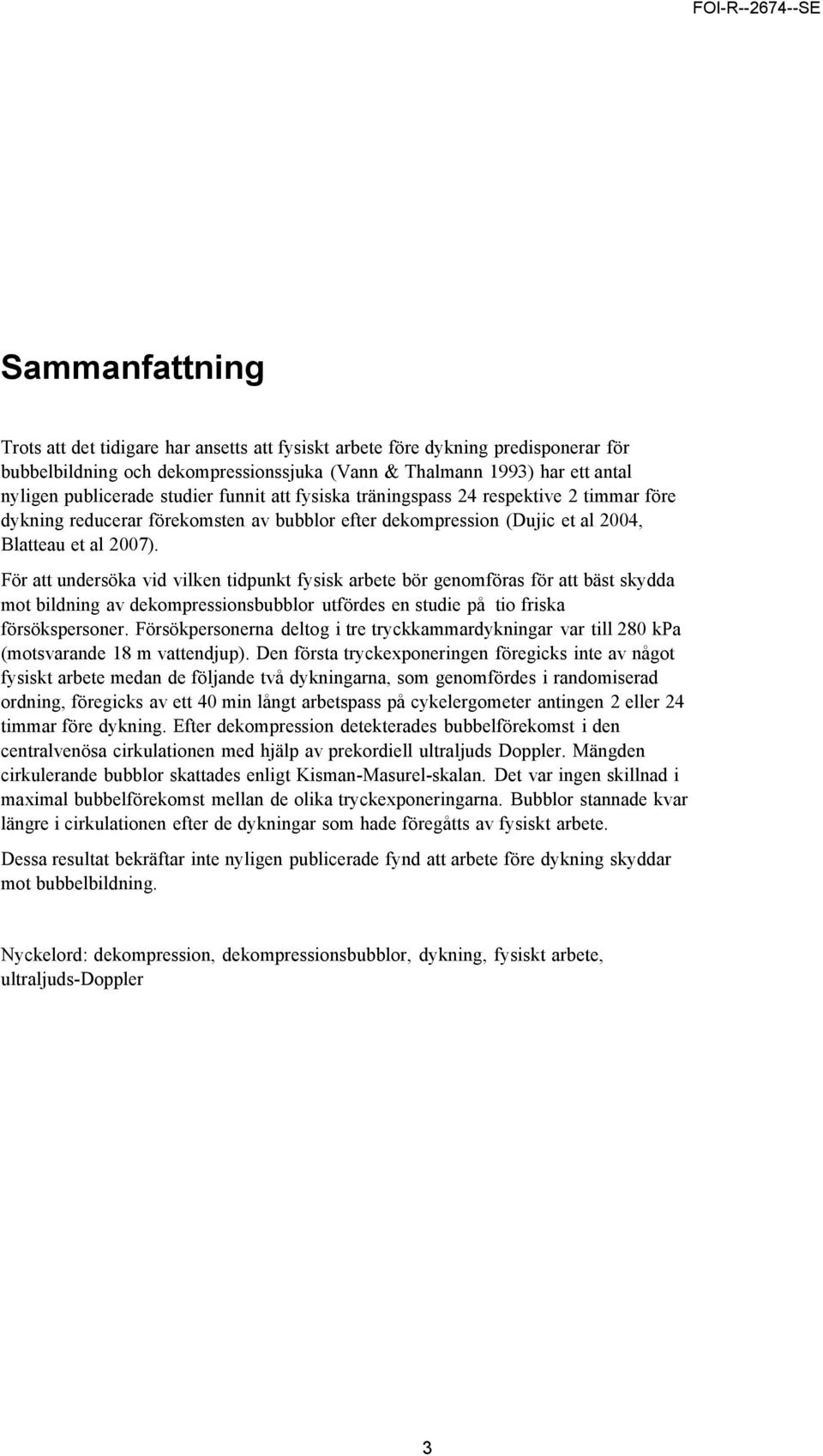 För att undersöka vid vilken tidpunkt fysisk arbete bör genomföras för att bäst skydda mot bildning av dekompressionsbubblor utfördes en studie på tio friska försökspersoner.