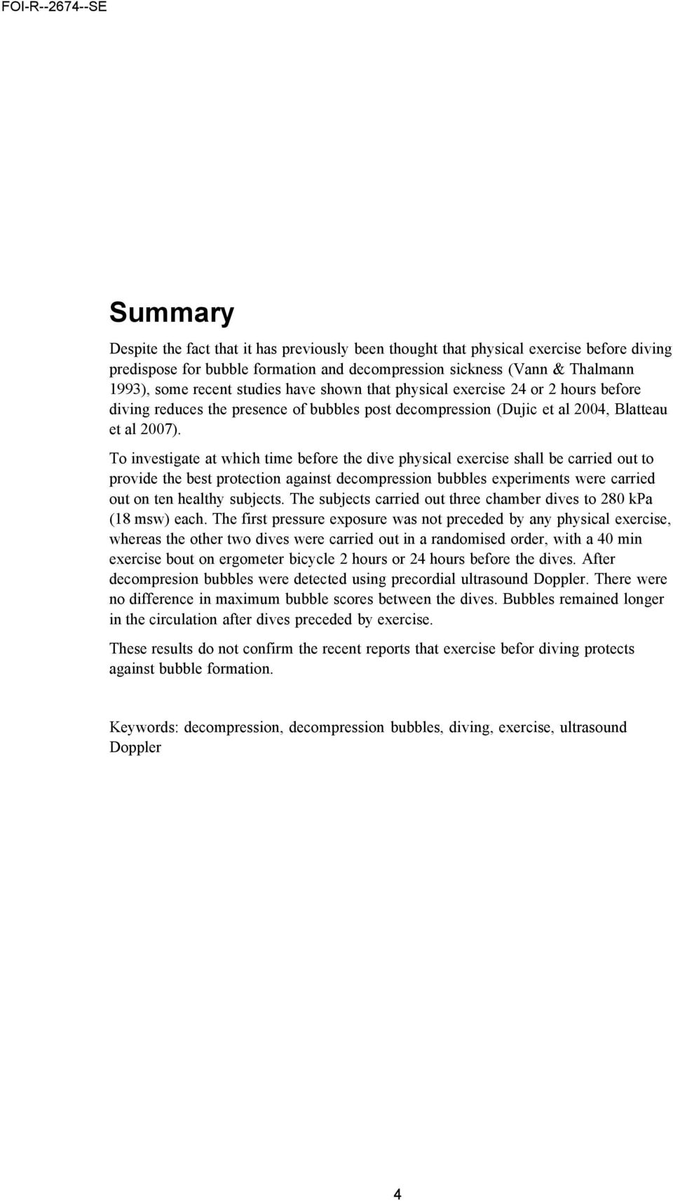 To investigate at which time before the dive physical exercise shall be carried out to provide the best protection against decompression bubbles experiments were carried out on ten healthy subjects.