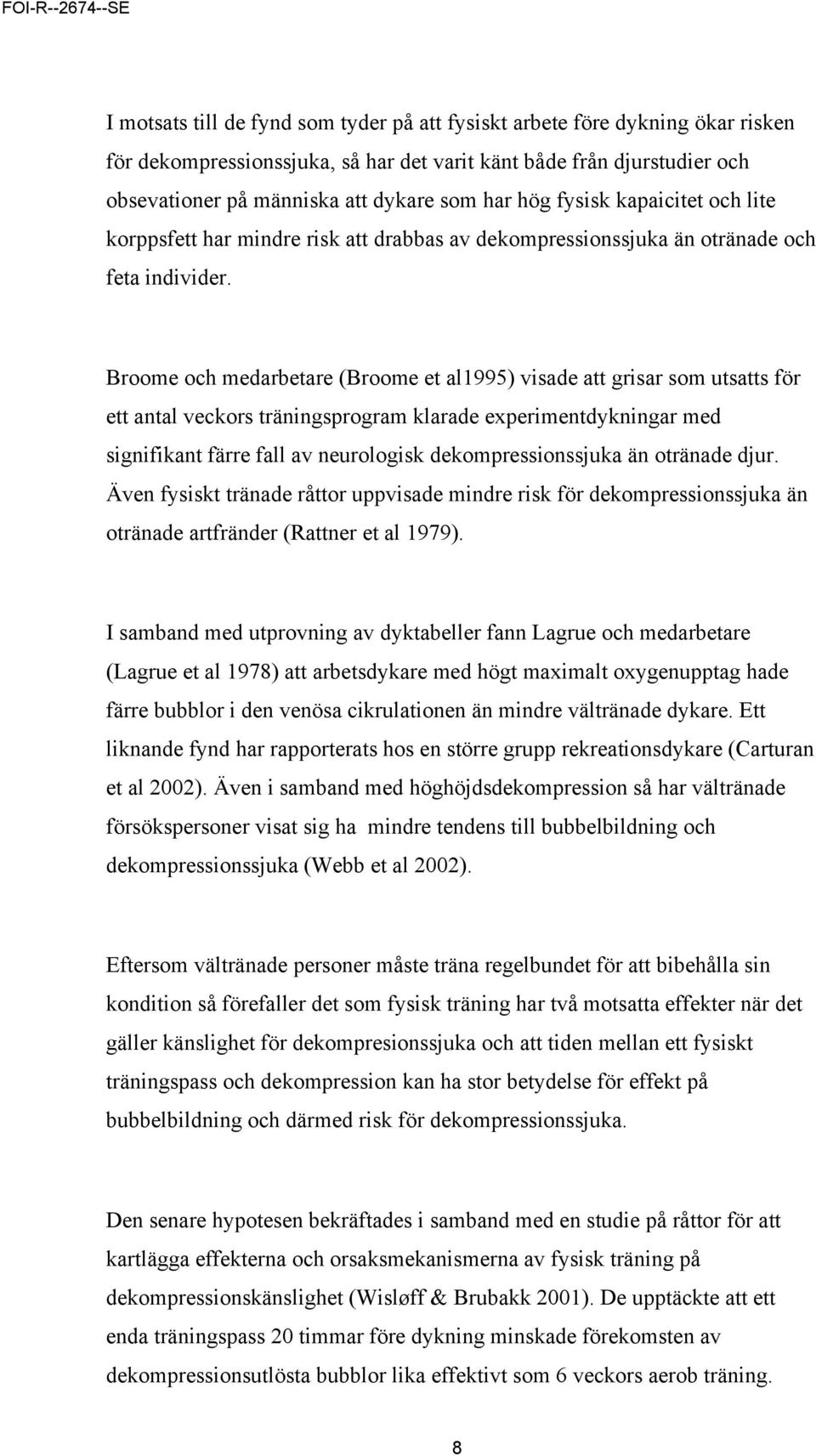 Broome och medarbetare (Broome et al1995) visade att grisar som utsatts för ett antal veckors träningsprogram klarade experimentdykningar med signifikant färre fall av neurologisk dekompressionssjuka