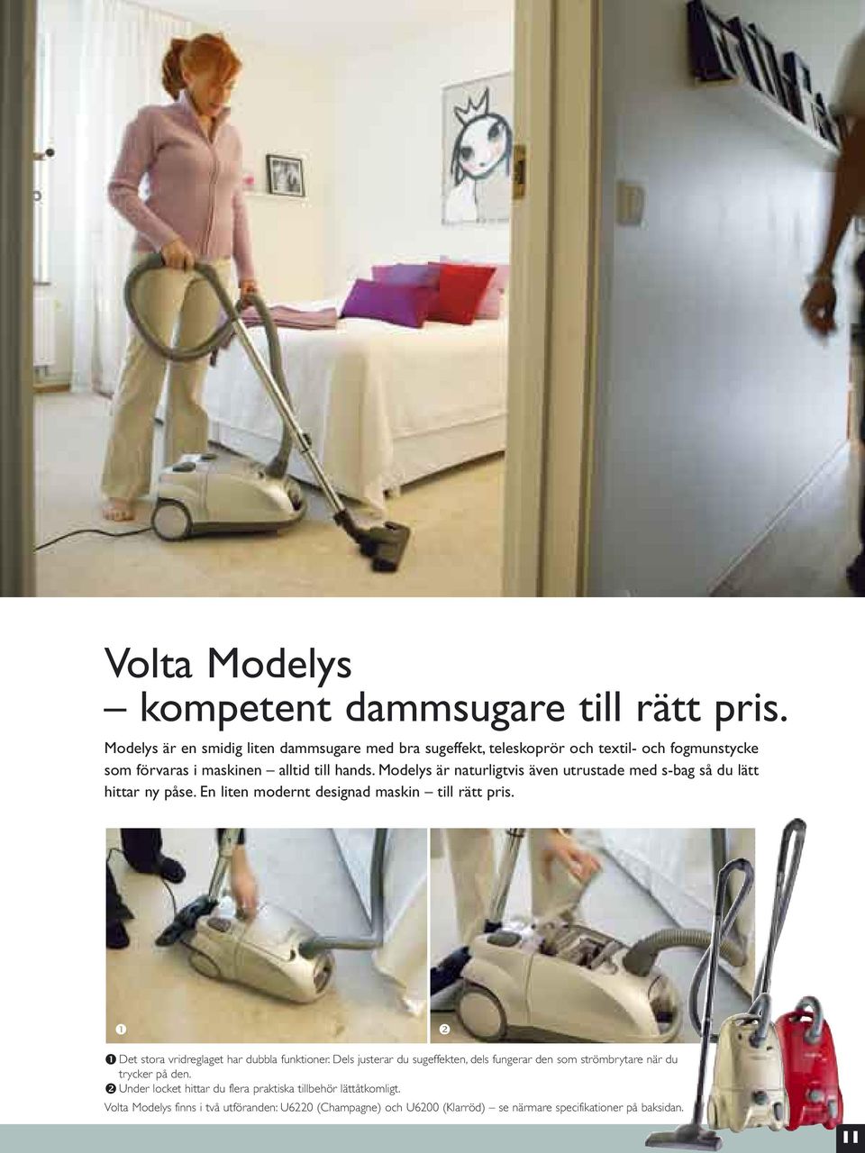 Modelys är naturligtvis även utrustade med s-bag så du lätt hittar ny påse. En liten modernt designad maskin till rätt pris.