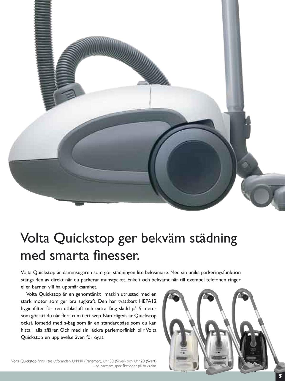 Volta Quickstop är en genomtänkt maskin utrustad med en stark motor som ger bra sugkraft.