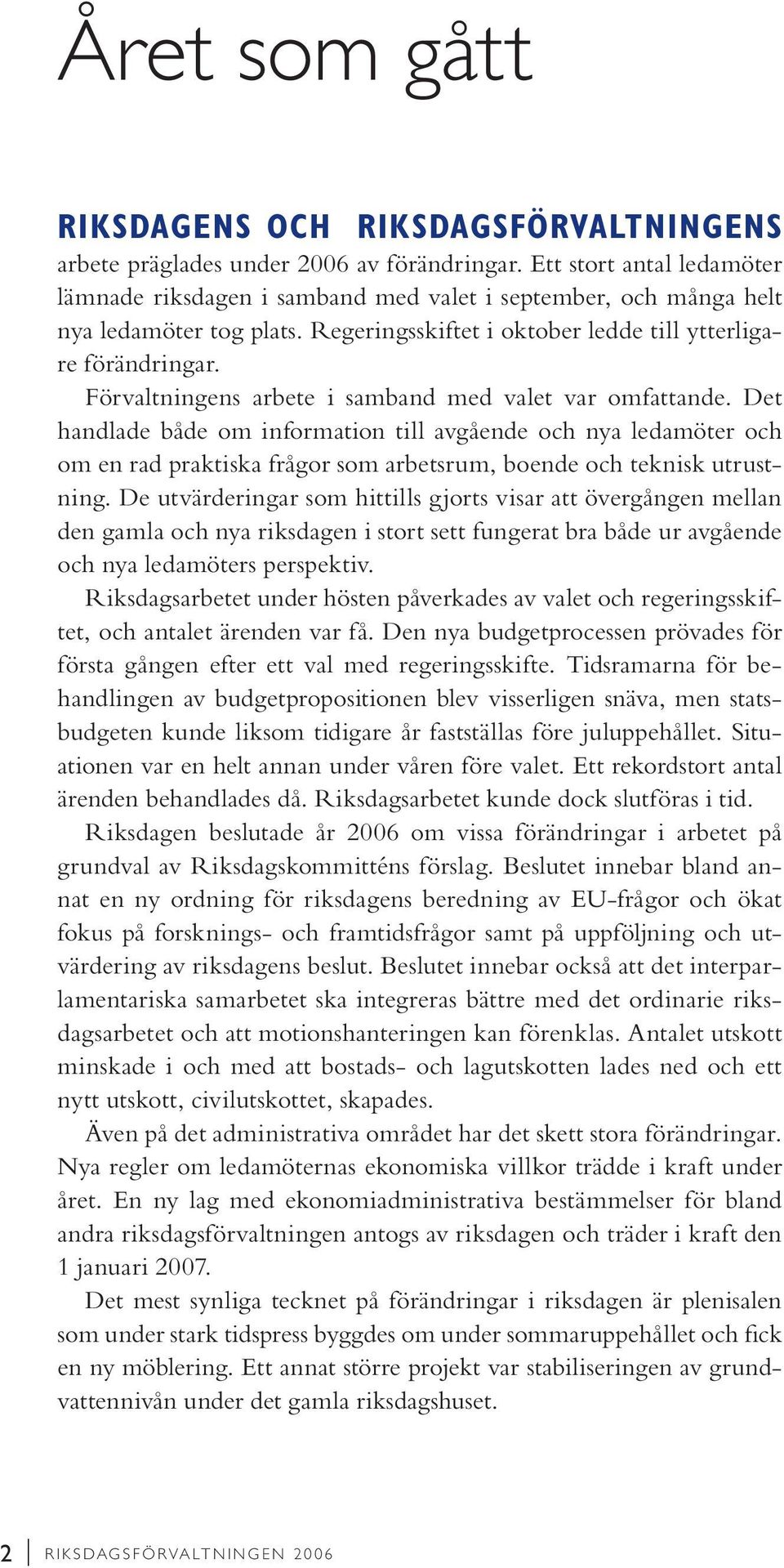 Förvaltningens arbete i samband med valet var omfattande. Det handlade både om information till avgående och nya ledamöter och om en rad praktiska frågor som arbetsrum, boende och teknisk utrustning.