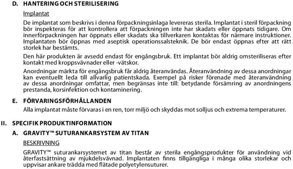 Om innerförpackningen har öppnats eller skadats ska tillverkaren kontaktas för närmare instruktioner. Implantaten bör öppnas med aseptisk operationssalsteknik.