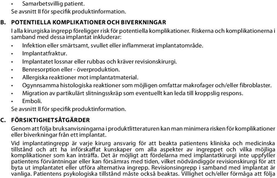 Implantatet lossnar eller rubbas och kräver revisionskirurgi. Benresorption eller - överproduktion. Allergiska reaktioner mot implantatmaterial.