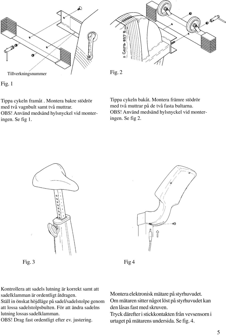 3 Fig 4 Kontrollera att sadels lutning är korrekt samt att sadelklamman är ordentligt åtdragen. Ställ in önskat höjdläge på sadel/sadelstolpe genom att lossa sadelstolpsbulten.