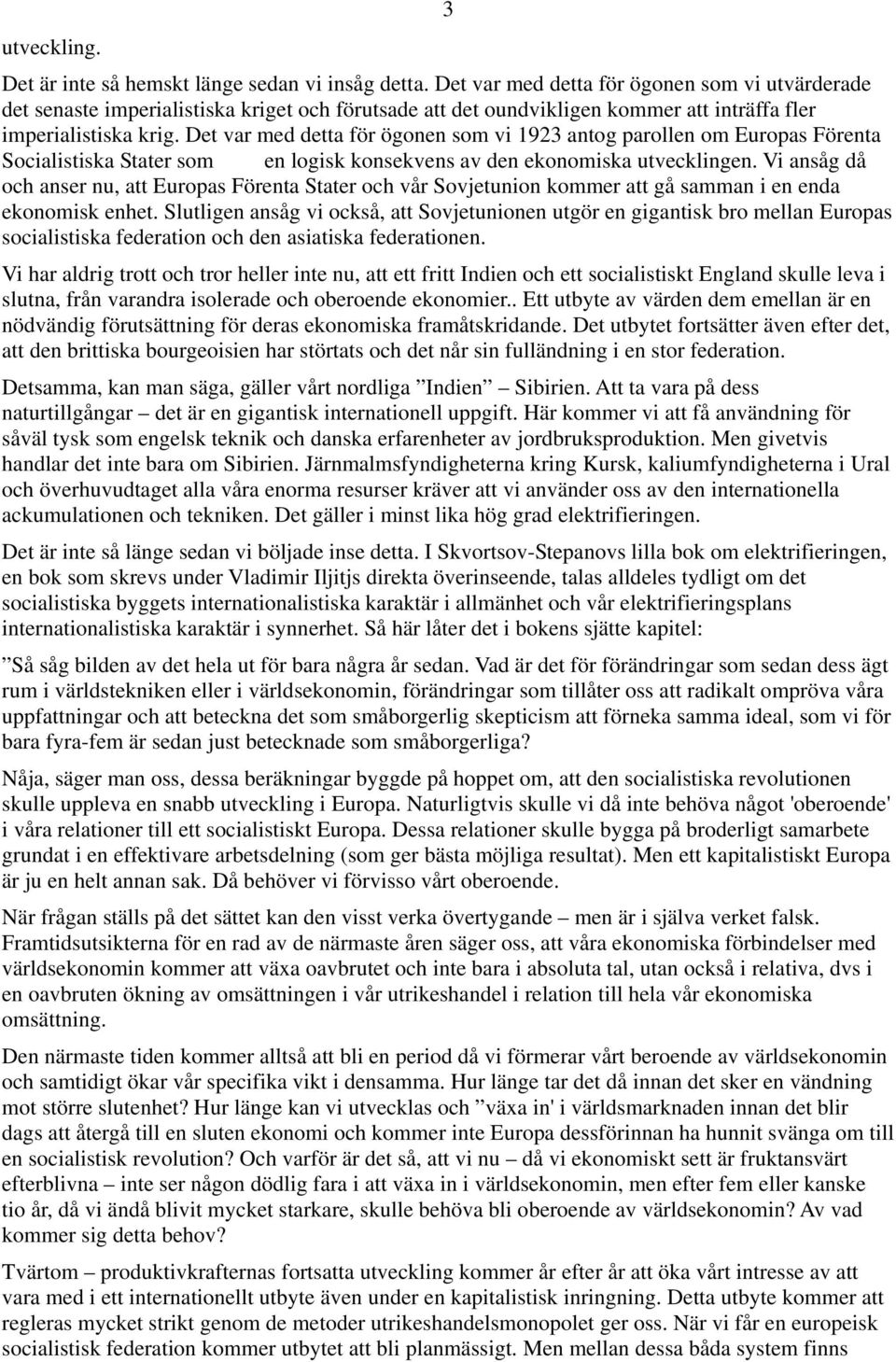 Det var med detta för ögonen som vi 1923 antog parollen om Europas Förenta Socialistiska Stater som en logisk konsekvens av den ekonomiska utvecklingen.