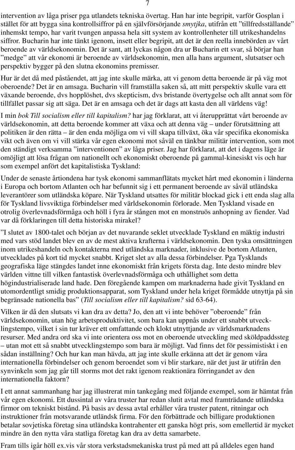 system av kontrollenheter till utrikeshandelns siffror. Bucharin har inte tänkt igenom, insett eller begripit, att det är den reella innebörden av vårt beroende av världsekonomin.