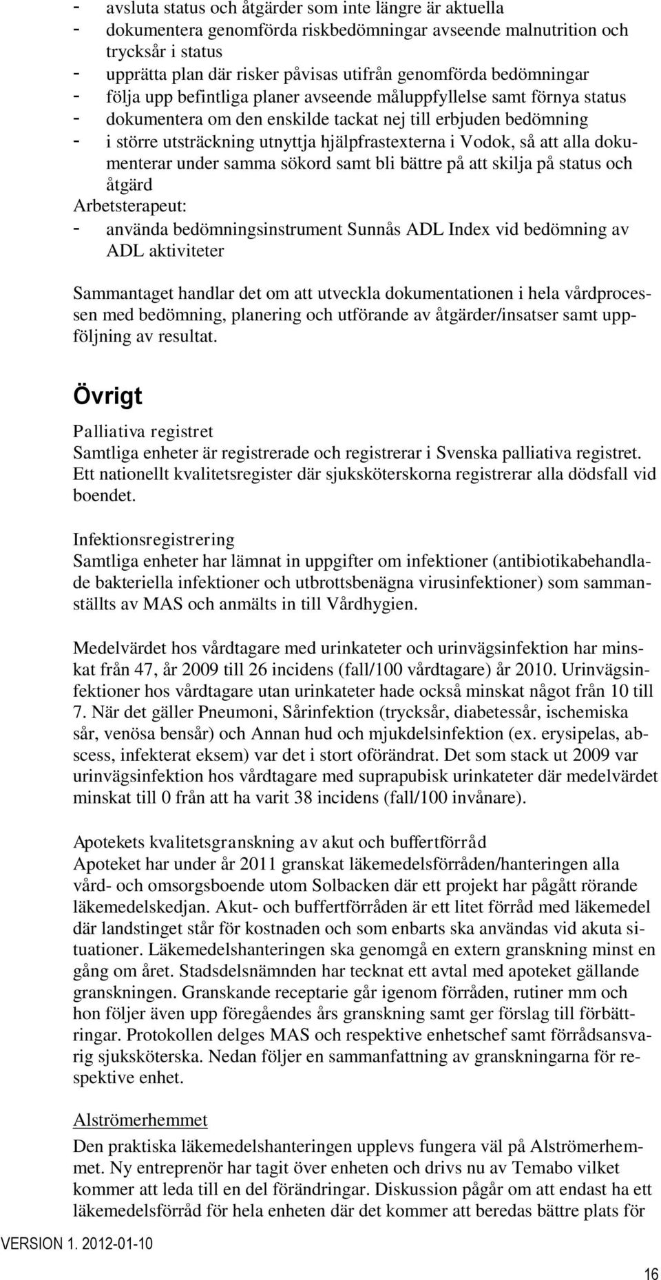 Vodok, så att alla dokumenterar under samma sökord samt bli bättre på att skilja på status och åtgärd Arbetsterapeut: använda bedömningsinstrument Sunnås ADL Index vid bedömning av ADL aktiviteter