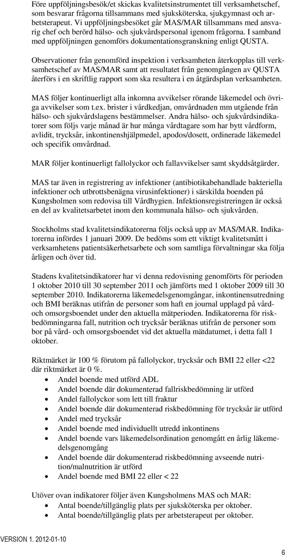 Observationer från genomförd inspektion i verksamheten återkopplas till verksamhetschef av MAS/MAR samt att resultatet från genomgången av QUSTA återförs i en skriftlig rapport som ska resultera i en