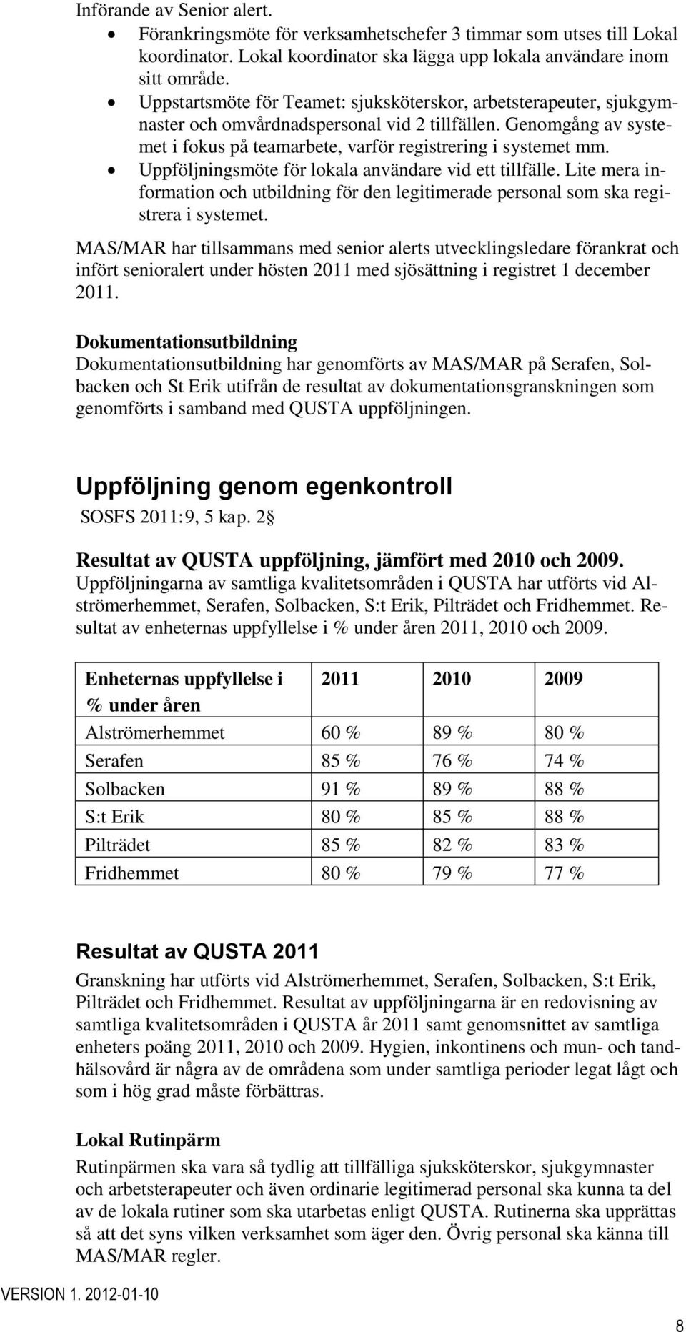 Uppföljningsmöte för lokala användare vid ett tillfälle. Lite mera information och utbildning för den legitimerade personal som ska registrera i systemet.