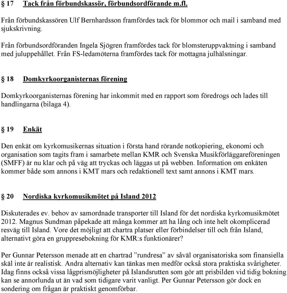 18 Domkyrkoorganisternas förening Domkyrkoorganisternas förening har inkommit med en rapport som föredrogs och lades till handlingarna (bilaga 4).