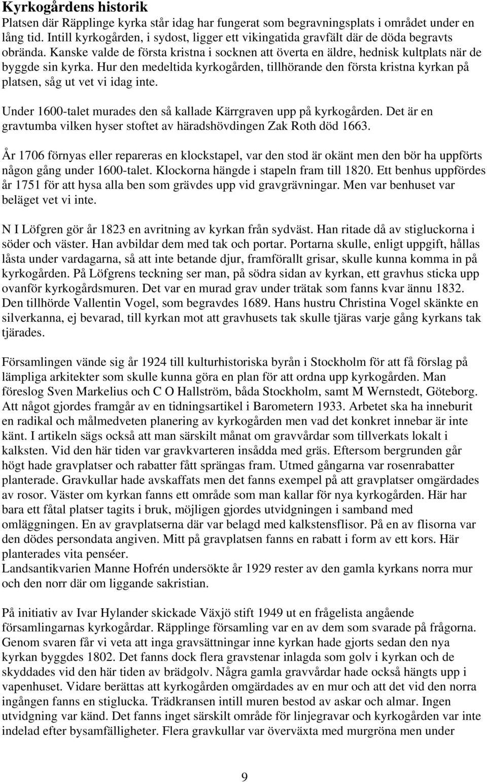 Hur den medeltida kyrkogården, tillhörande den första kristna kyrkan på platsen, såg ut vet vi idag inte. Under 1600-talet murades den så kallade Kärrgraven upp på kyrkogården.