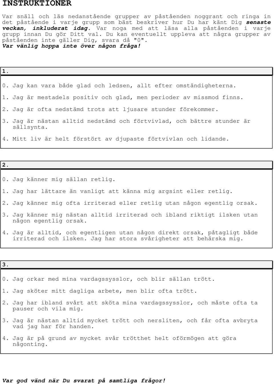 Var vänlig hoppa inte över någon fråga! 1. 0. Jag kan vara både glad och ledsen, allt efter omständigheterna. 1. Jag är mestadels positiv och glad, men perioder av missmod finns. 2.