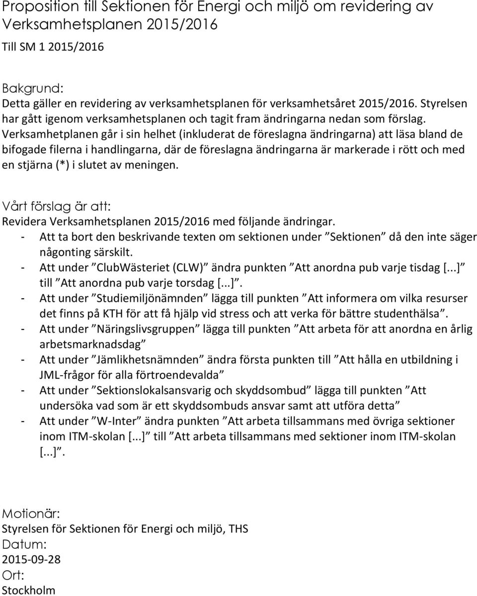 Verksamhetplanen går i sin helhet (inkluderat de föreslagna ändringarna) att läsa bland de bifogade filerna i handlingarna, där de föreslagna ändringarna är markerade i rött och med en stjärna (*) i