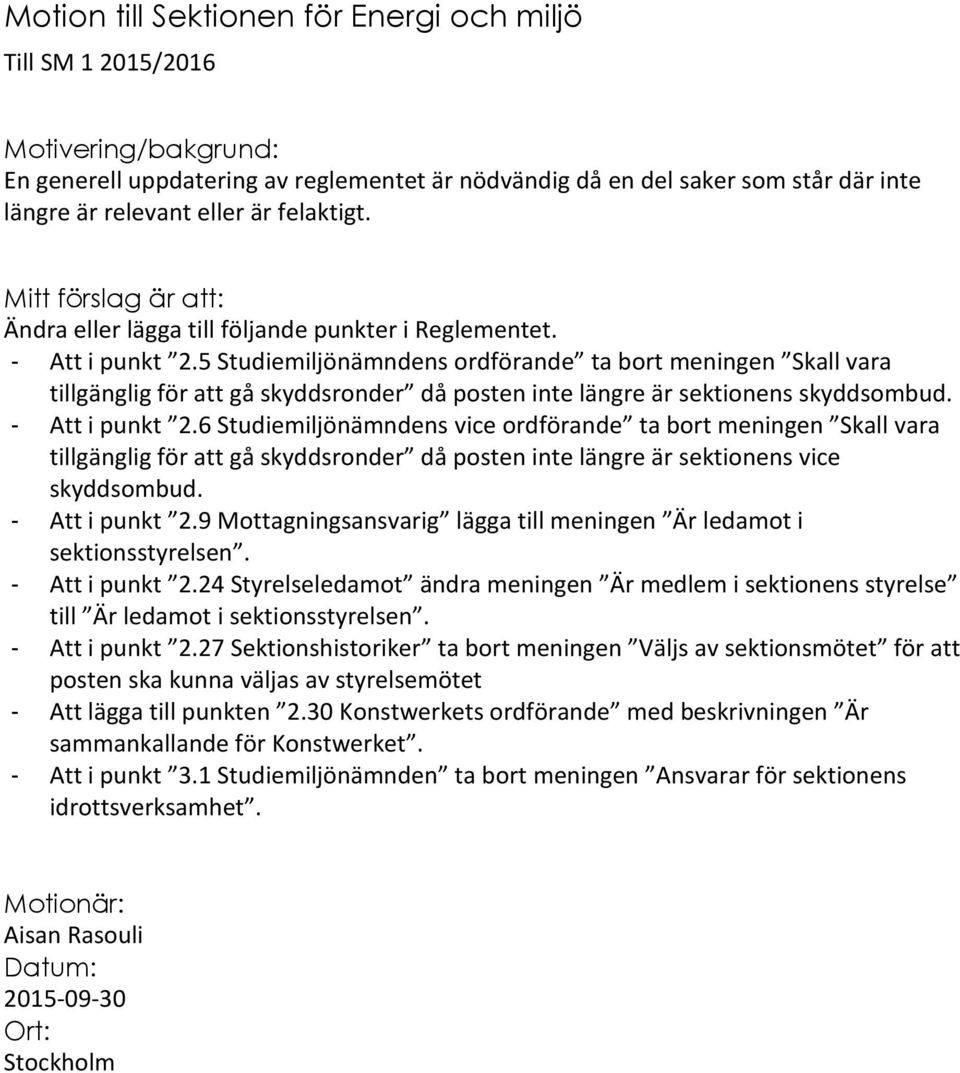 5 Studiemiljönämndens ordförande ta bort meningen Skall vara tillgänglig för att gå skyddsronder då posten inte längre är sektionens skyddsombud. - Att i punkt 2.