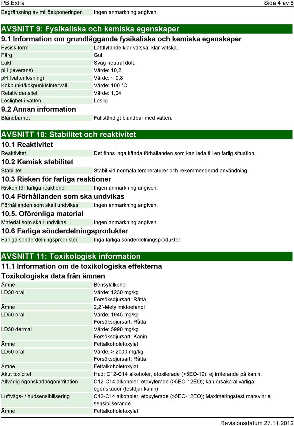 ph (leverans) Värde: 10,2 ph (vattenlösning) Värde: ~ 9,8 Kokpunkt/kokpunktsintervall Värde: 100 C Relativ densitet Värde: 1,04 Löslighet i vatten Löslig 9.