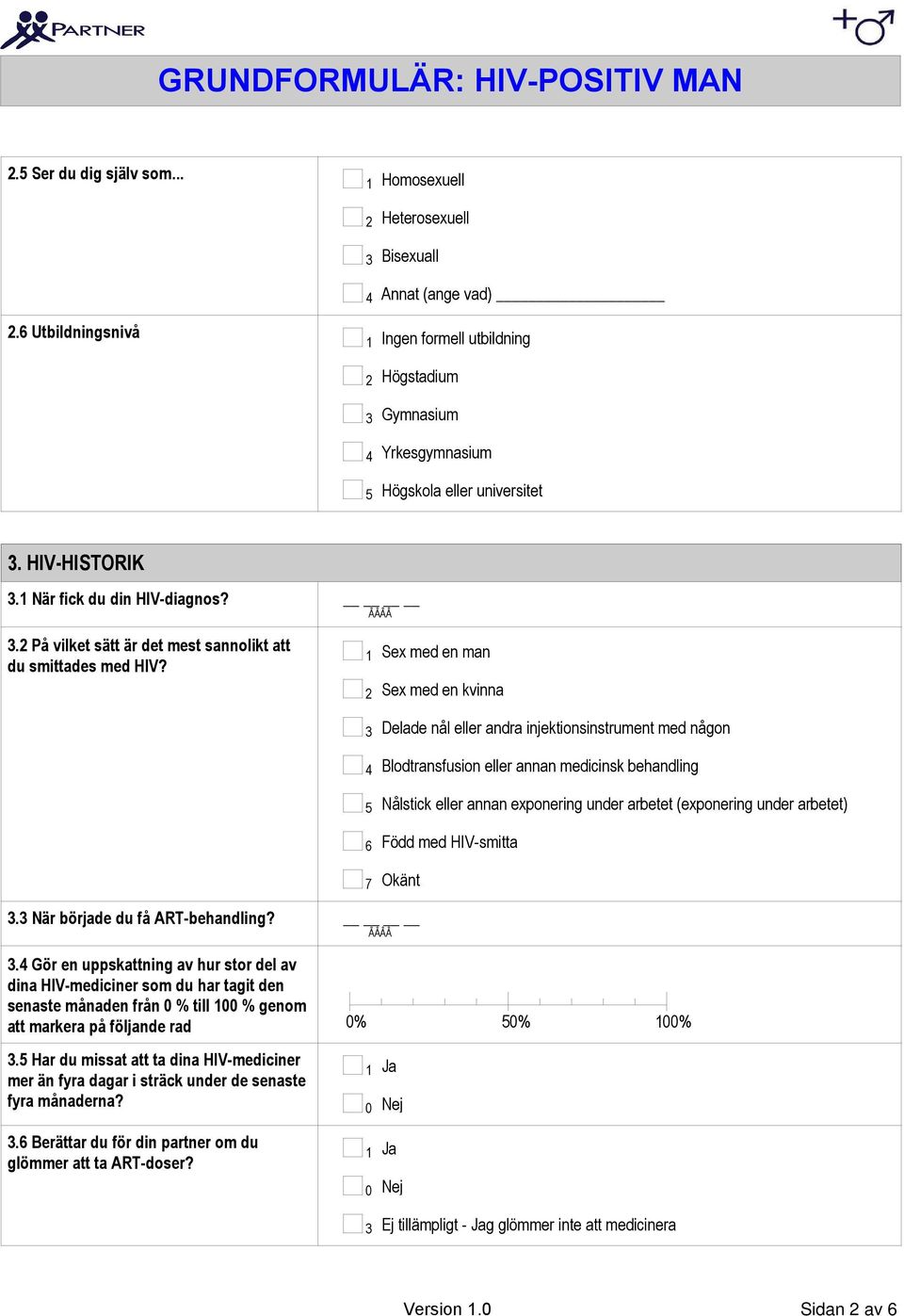 Sex med en man Sex med en kvinna Delade nål eller andra injektionsinstrument med någon Blodtransfusion eller annan medicinsk behandling Nålstick eller annan exponering under arbetet (exponering under