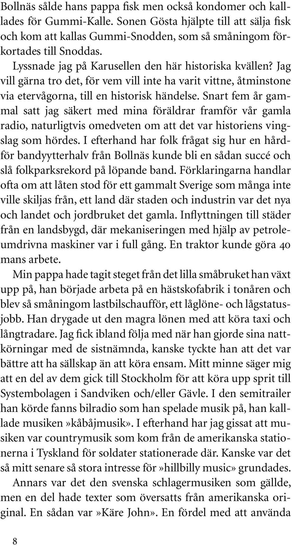 Snart fem år gammal satt jag säkert med mina föräldrar framför vår gamla radio, naturligtvis omedveten om att det var historiens vingslag som hördes.