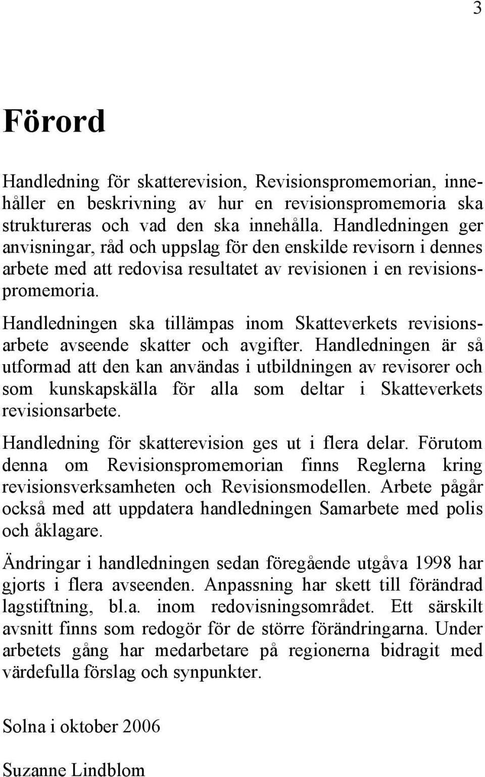 Handledningen ska tillämpas inom Skatteverkets revisionsarbete avseende skatter och avgifter.