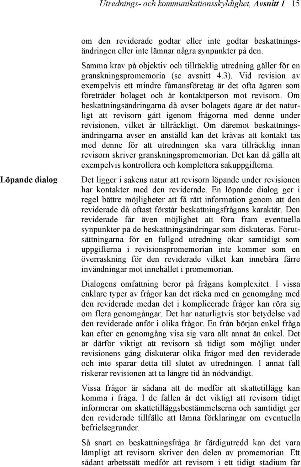 Vid revision av exempelvis ett mindre fåmansföretag är det ofta ägaren som företräder bolaget och är kontaktperson mot revisorn.