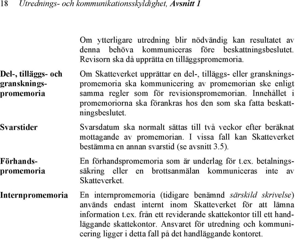 Om Skatteverket upprättar en del-, tilläggs- eller granskningspromemoria ska kommunicering av promemorian ske enligt samma regler som för revisionspromemorian.