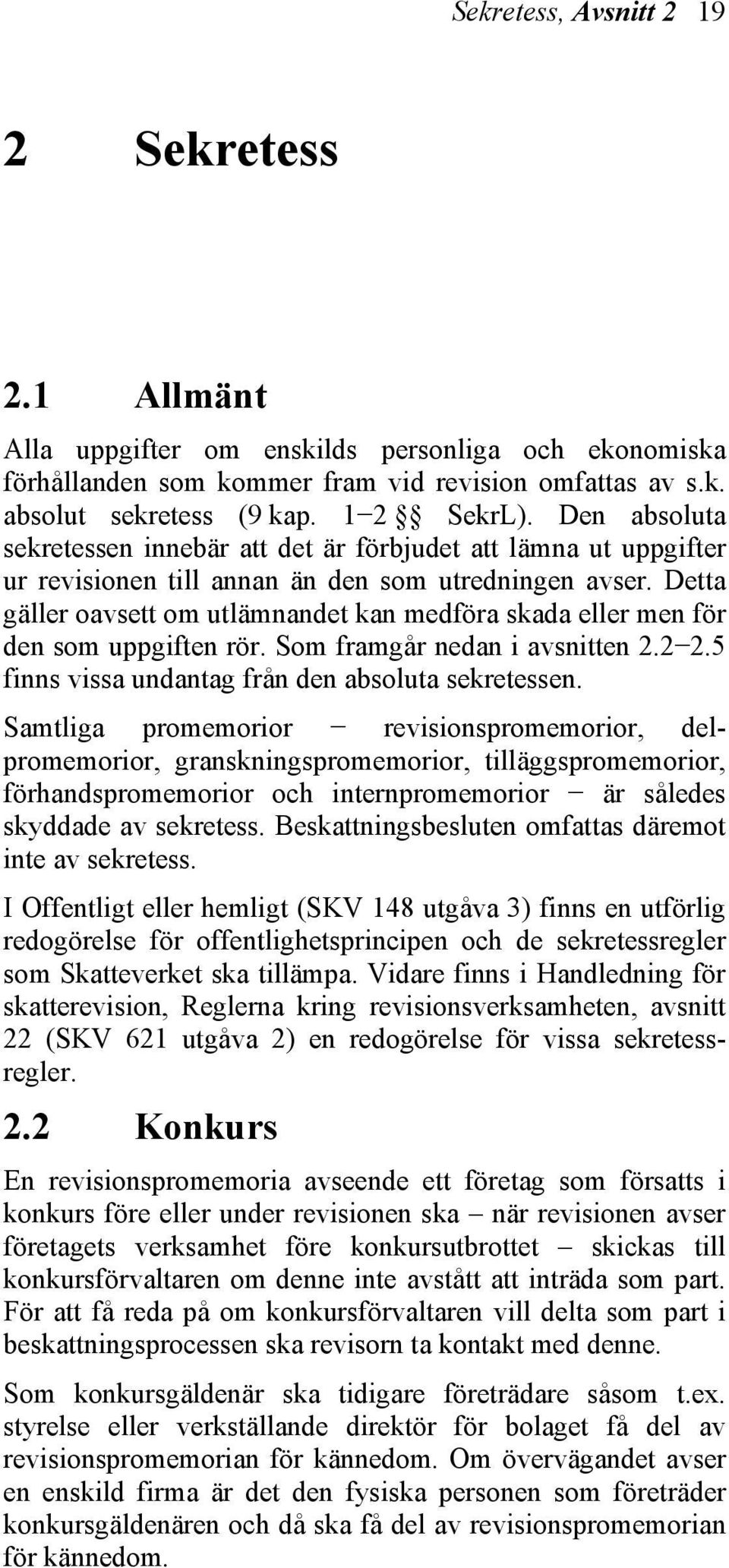 Detta gäller oavsett om utlämnandet kan medföra skada eller men för den som uppgiften rör. Som framgår nedan i avsnitten 2.2 2.5 finns vissa undantag från den absoluta sekretessen.