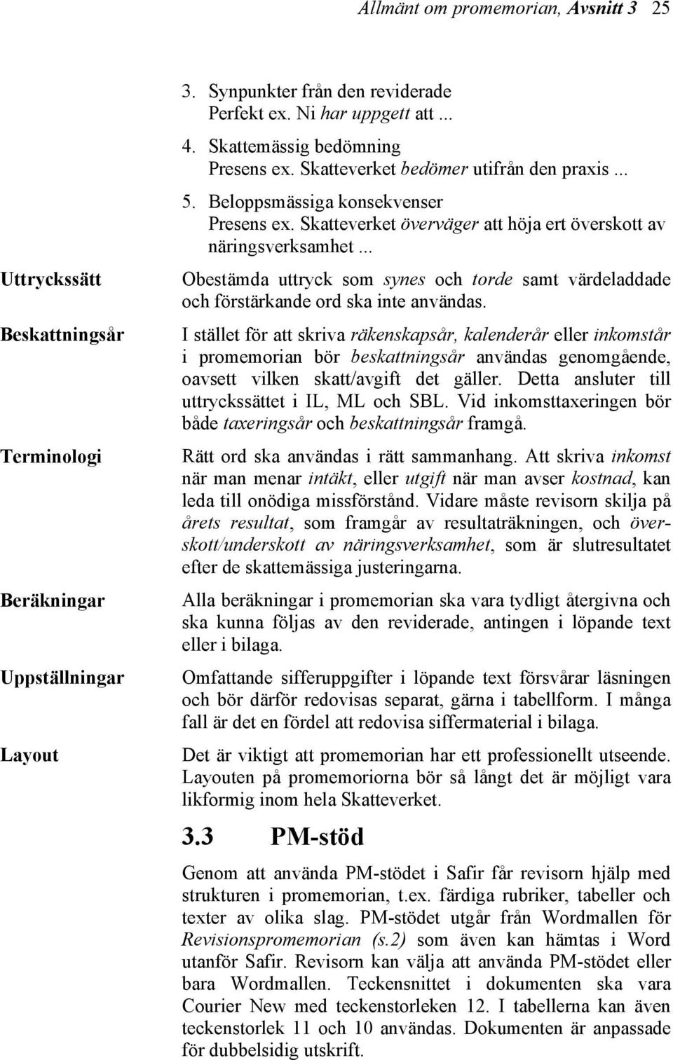 .. Obestämda uttryck som synes och torde samt värdeladdade och förstärkande ord ska inte användas.