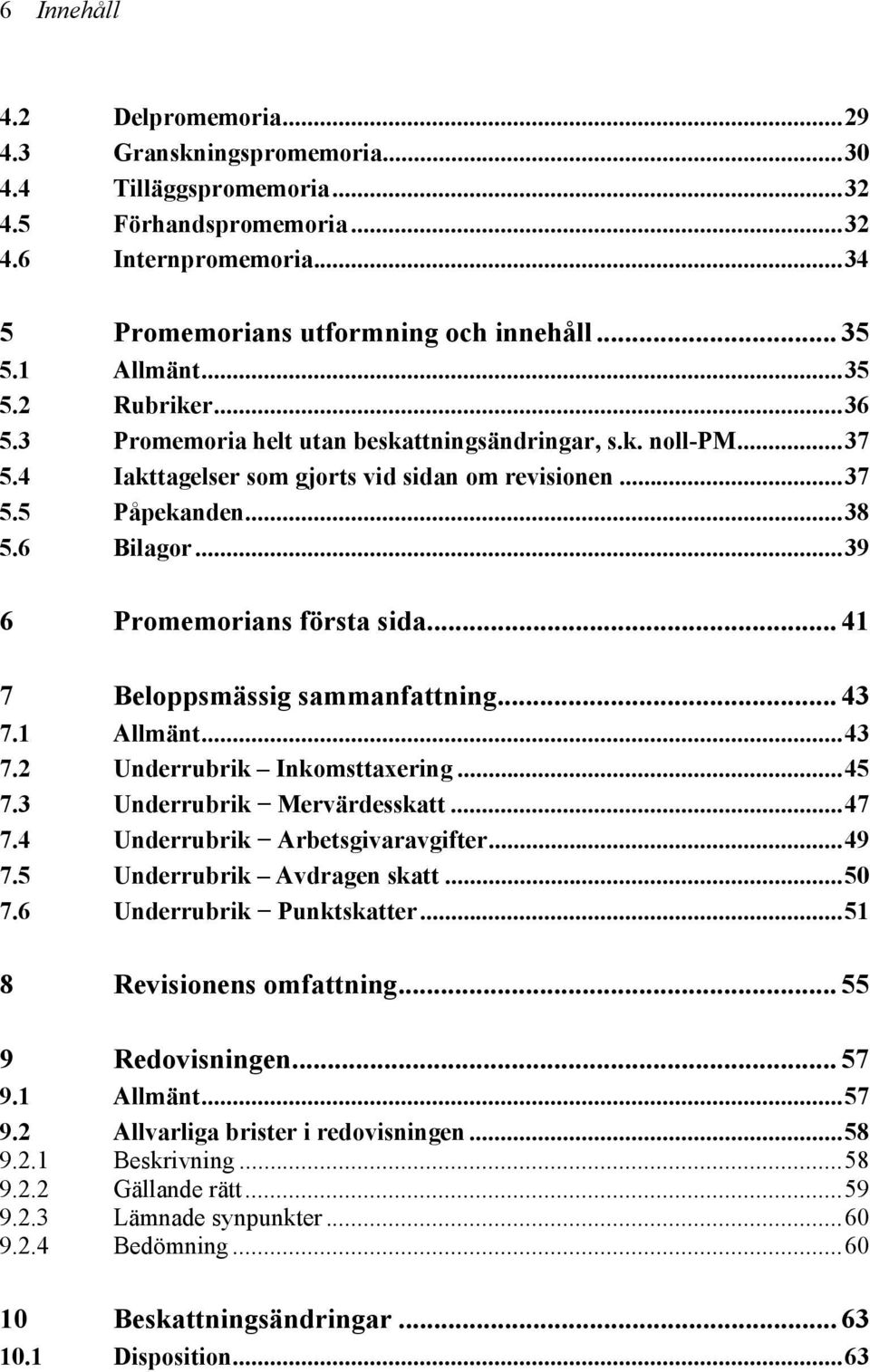 ..39 6 Promemorians första sida... 41 7 Beloppsmässig sammanfattning... 43 7.1 Allmänt...43 7.2 Underrubrik Inkomsttaxering...45 7.3 Underrubrik Mervärdesskatt...47 7.