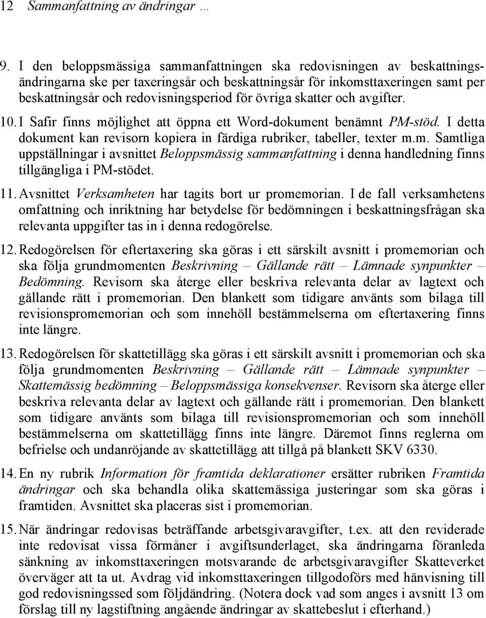 övriga skatter och avgifter. 10. I Safir finns möjlighet att öppna ett Word-dokument benämnt PM-stöd. I detta dokument kan revisorn kopiera in färdiga rubriker, tabeller, texter m.m. Samtliga uppställningar i avsnittet Beloppsmässig sammanfattning i denna handledning finns tillgängliga i PM-stödet.