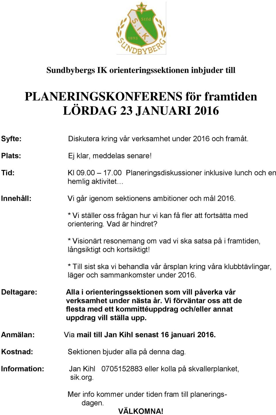 * Vi ställer oss frågan hur vi kan få fler att fortsätta med orientering. Vad är hindret? * Visionärt resonemang om vad vi ska satsa på i framtiden, långsiktigt och kortsiktigt!