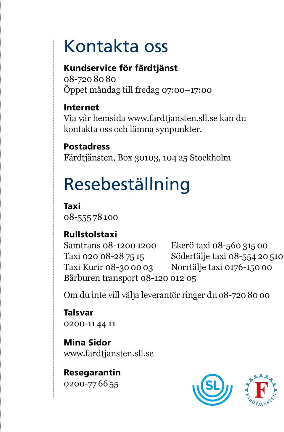 Postadress Färdtjänsten, Box 30103, 104 25 Stockholm Resebeställning Taxi 08-555 78 100 Rullstolstaxi Samtrans 08-1200 1200 Ekerö taxi 08-560 315 00