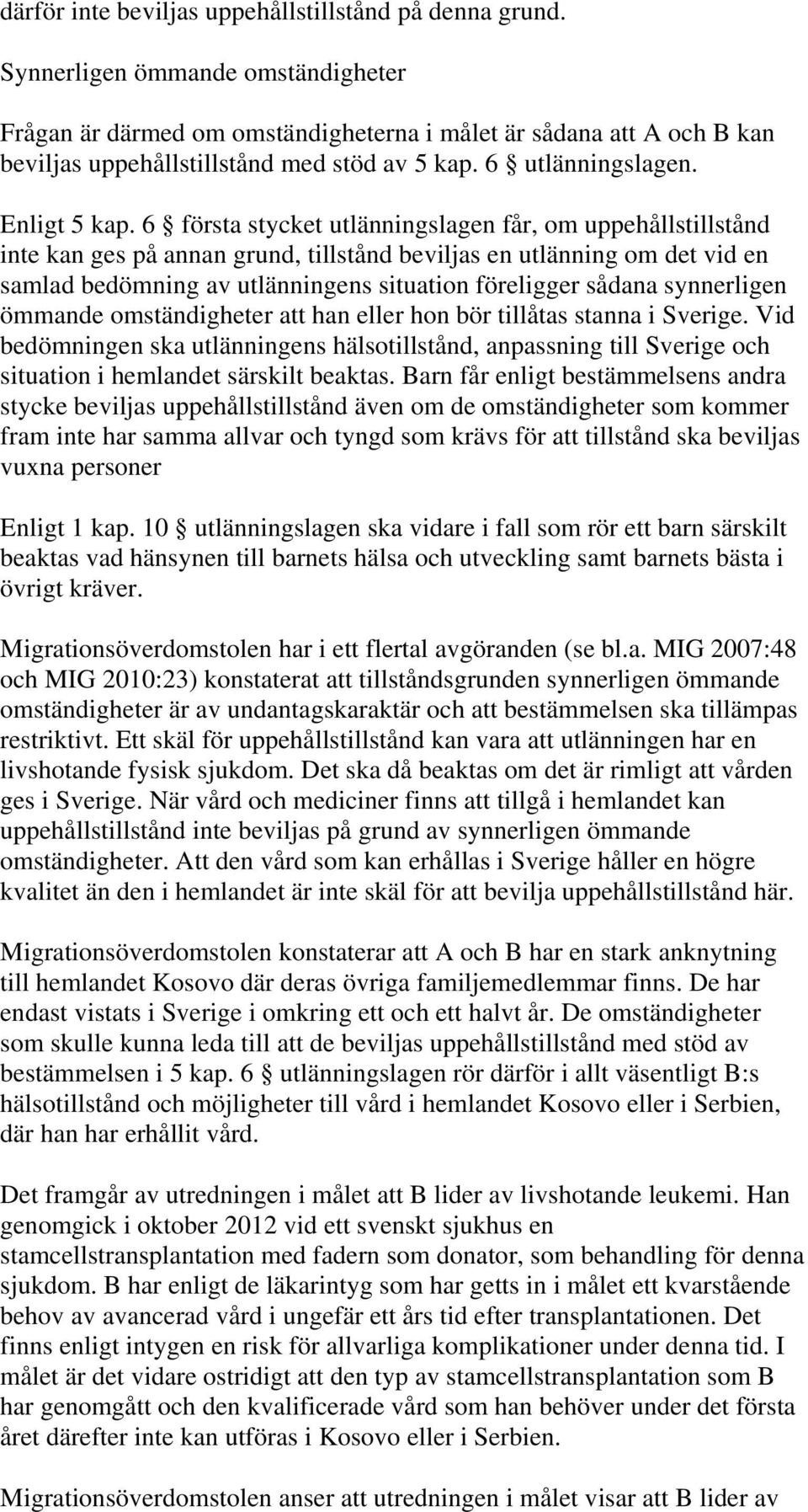 6 första stycket utlänningslagen får, om uppehållstillstånd inte kan ges på annan grund, tillstånd beviljas en utlänning om det vid en samlad bedömning av utlänningens situation föreligger sådana