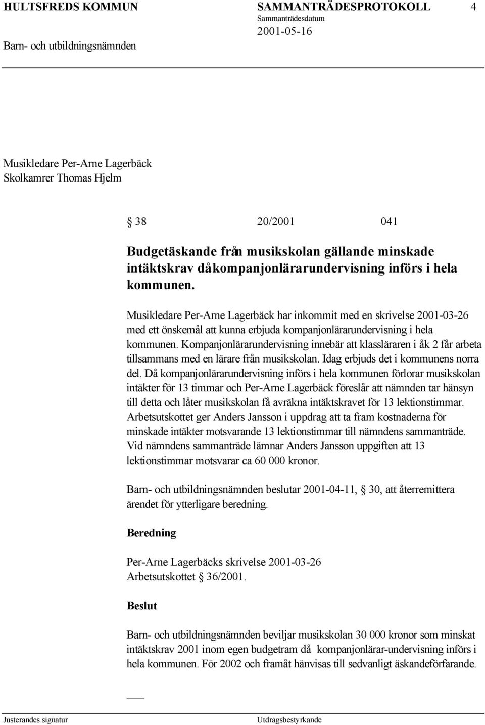 Musikledare Per-Arne Lagerbäck har inkommit med en skrivelse 2001-03-26 med ett önskemål att kunna erbjuda kompanjonlärarundervisning i hela kommunen.