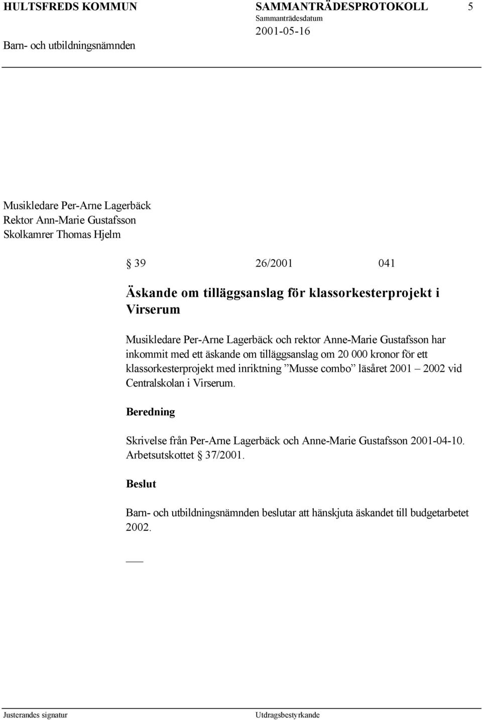 äskande om tilläggsanslag om 20 000 kronor för ett klassorkesterprojekt med inriktning Musse combo läsåret 2001 2002 vid Centralskolan i Virserum.