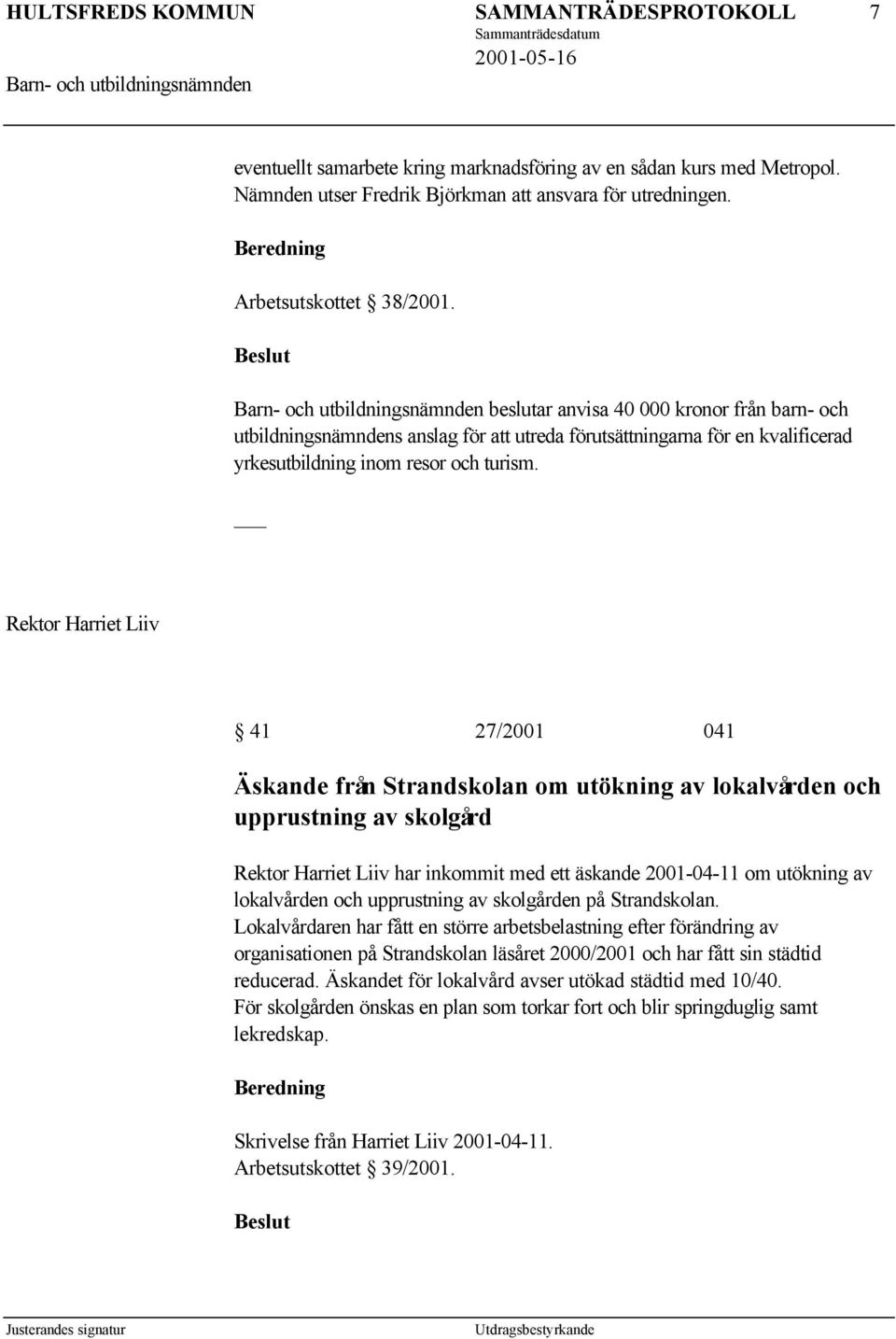 Rektor Harriet Liiv 41 27/2001 041 Äskande från Strandskolan om utökning av lokalvården och upprustning av skolgård Rektor Harriet Liiv har inkommit med ett äskande 2001-04-11 om utökning av