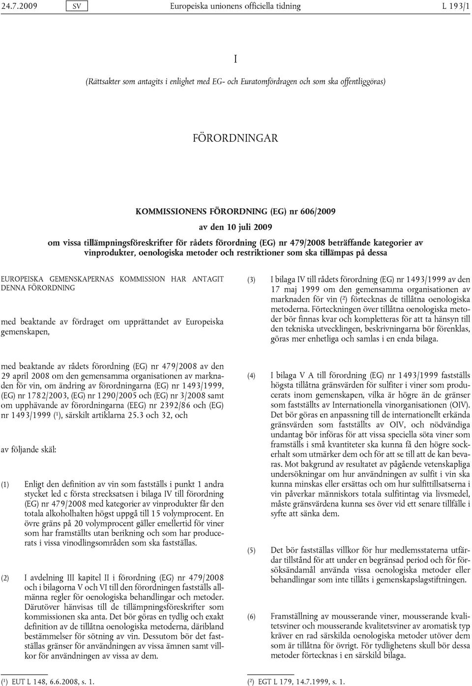 på dessa EUROPEISKA GEMENSKAPERNAS KOMMISSION HAR ANTAGIT DENNA FÖRORDNING med beaktande av fördraget om upprättandet av Europeiska gemenskapen, (3) I bilaga IV till rådets förordning (EG) nr