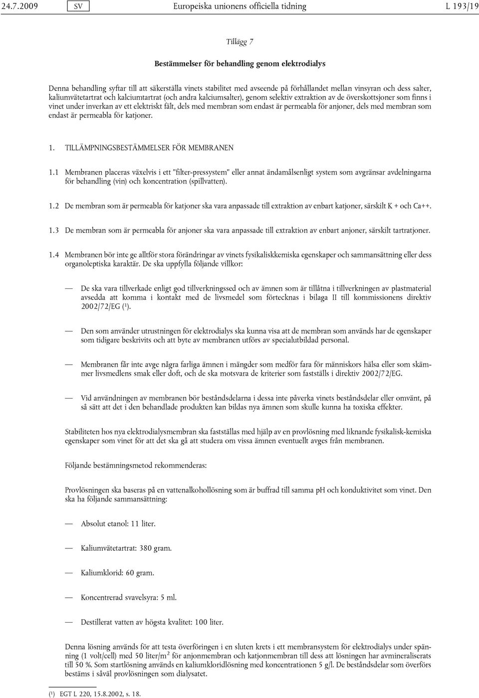 elektriskt fält, dels med membran som endast är permeabla för anjoner, dels med membran som endast är permeabla för katjoner. 1. TILLÄMPNINGSBESTÄMMELSER FÖR MEMBRANEN 1.