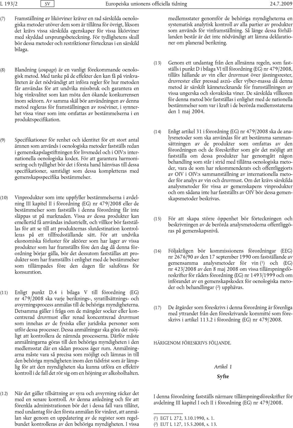 ursprungsbeteckning. För tydlighetens skull bör dessa metoder och restriktioner förtecknas i en särskild bilaga. (8) Blandning (coupage) är en vanligt förekommande oenologisk metod.