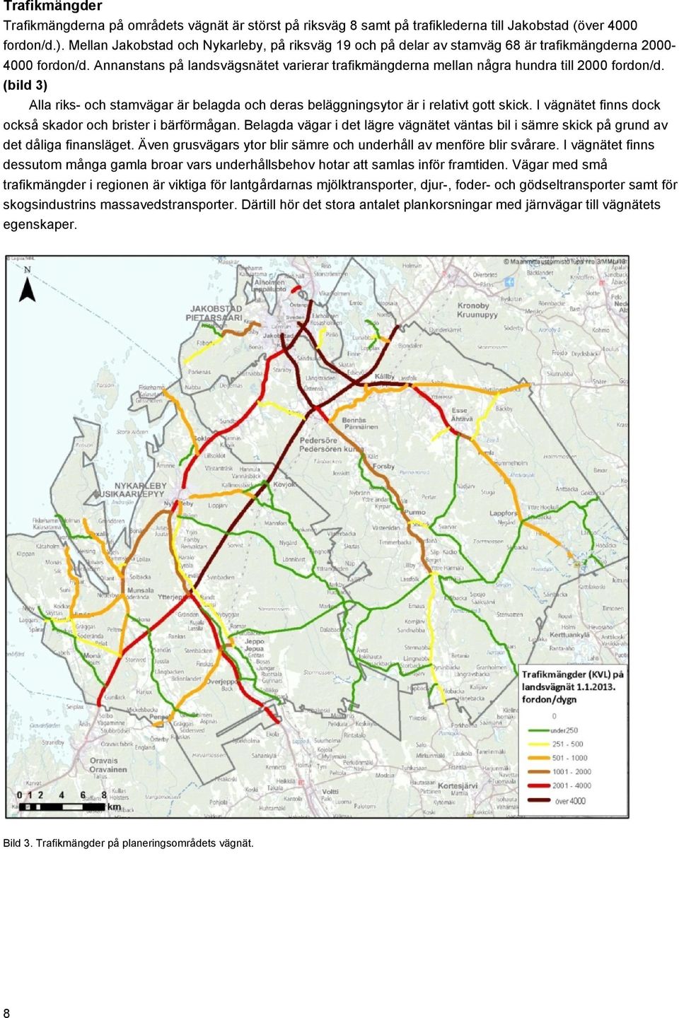 Annanstans på landsvägsnätet varierar trafikmängderna mellan några hundra till 2000 fordon/d. (bild 3) Alla riks- och stamvägar är belagda och deras beläggningsytor är i relativt gott skick.