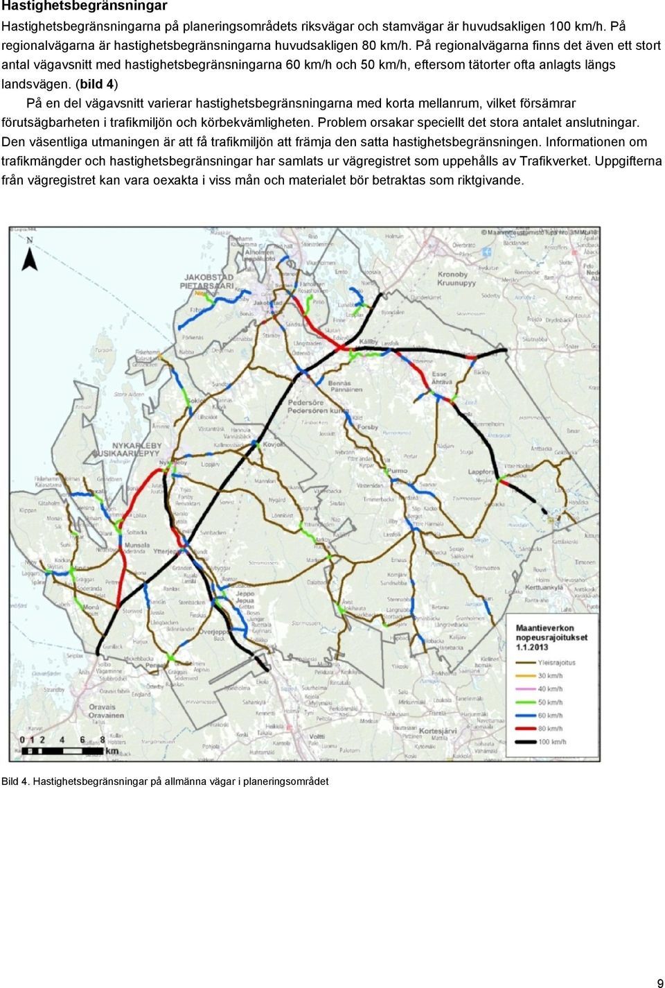 (bild 4) På en del vägavsnitt varierar hastighetsbegränsningarna med korta mellanrum, vilket försämrar förutsägbarheten i trafikmiljön och körbekvämligheten.