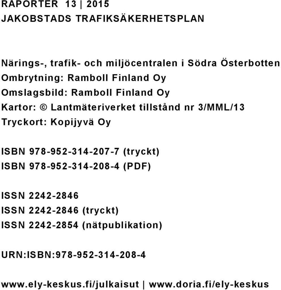 Tryckort: Kopijyvä Oy ISBN 978-952-314-207-7 (tryckt) ISBN 978-952-314-208-4 (PDF) ISSN 2242-2846 ISSN