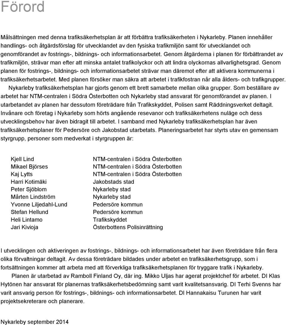 Genom åtgärderna i planen för förbättrandet av trafikmiljön, strävar man efter att minska antalet trafikolyckor och att lindra olyckornas allvarlighetsgrad.