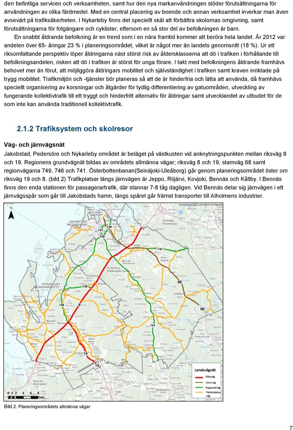 I Nykarleby finns det speciellt skäl att förbättra skolornas omgivning, samt förutsättningarna för fotgängare och cyklister, eftersom en så stor del av befolkningen är barn.