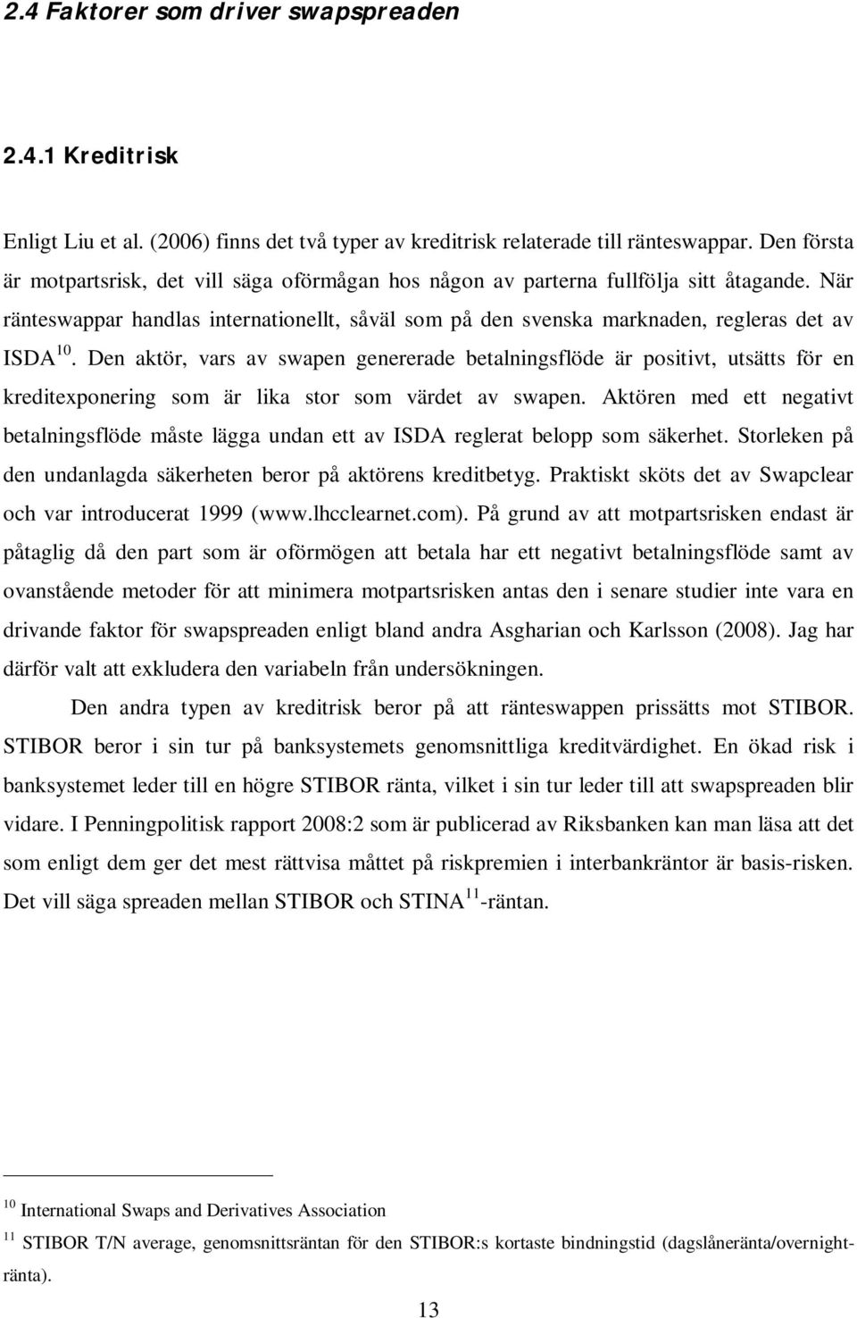 När ränteswappar handlas internationellt, såväl som på den svenska marknaden, regleras det av ISDA 10.