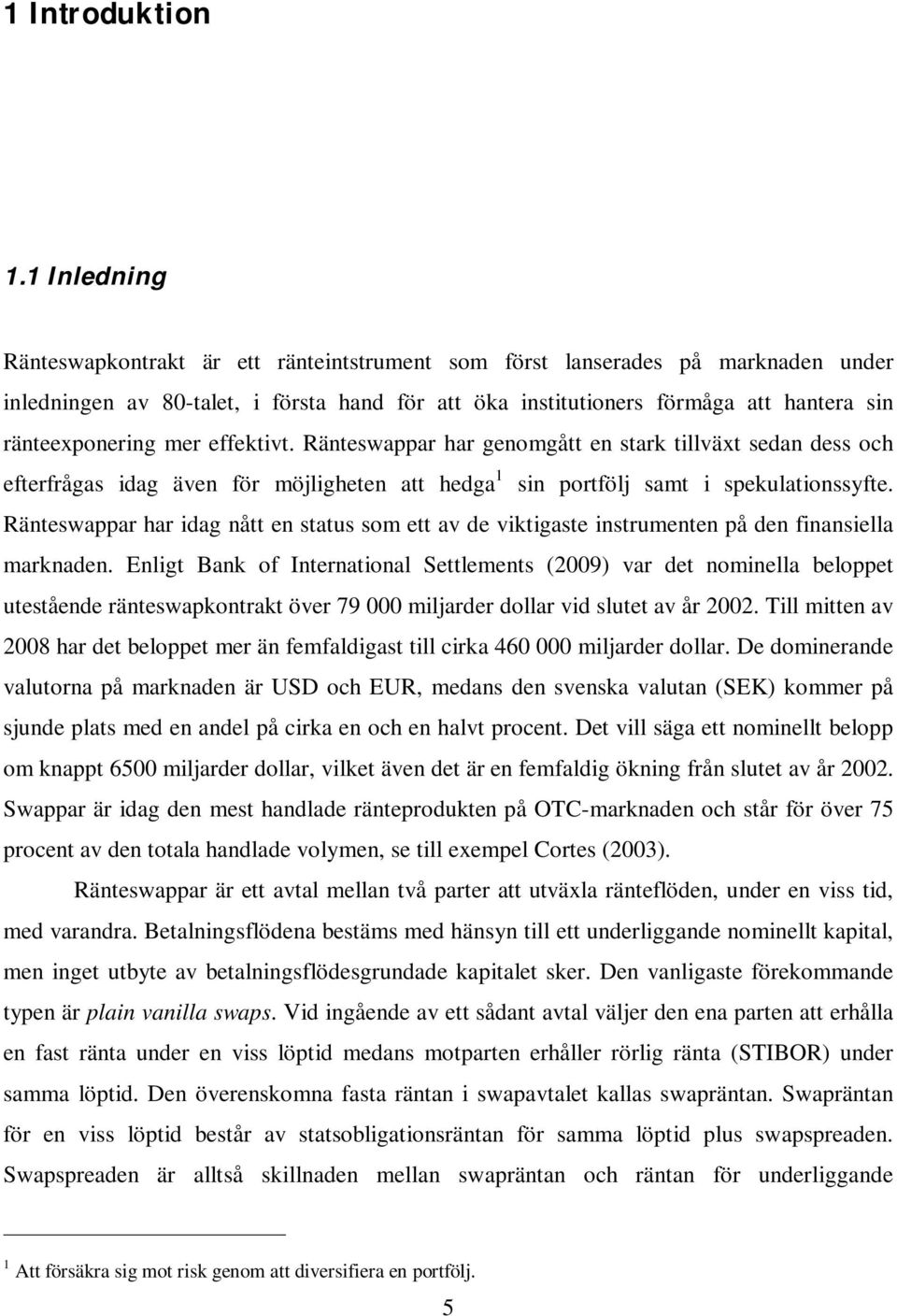 mer effektivt. Ränteswappar har genomgått en stark tillväxt sedan dess och efterfrågas idag även för möjligheten att hedga 1 sin portfölj samt i spekulationssyfte.