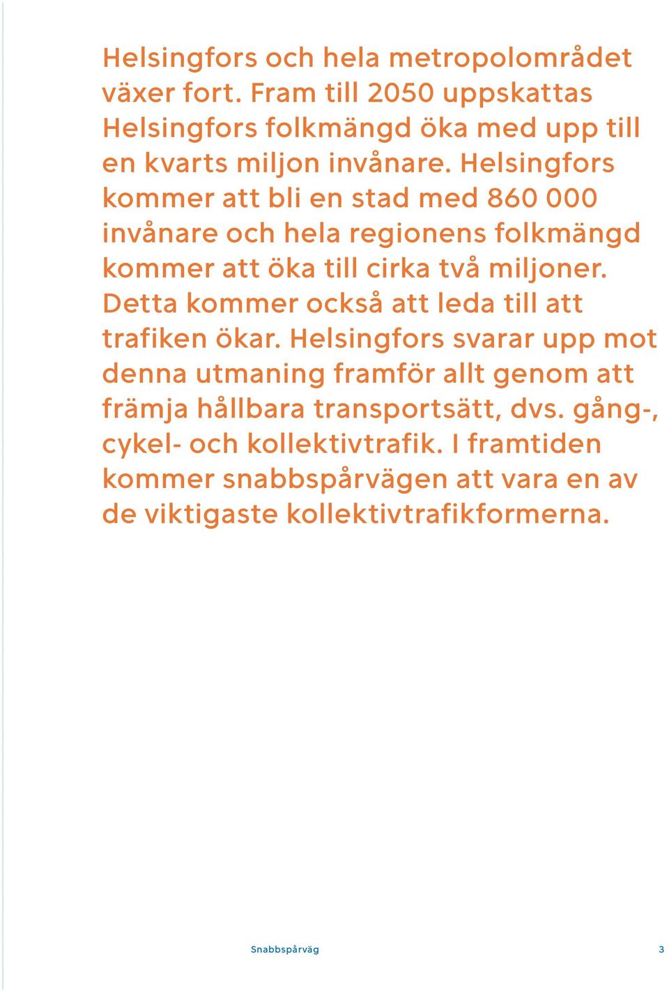 Helsingfors kommer att bli en stad med 860 000 invånare och hela regionens folkmängd kommer att öka till cirka två miljoner.