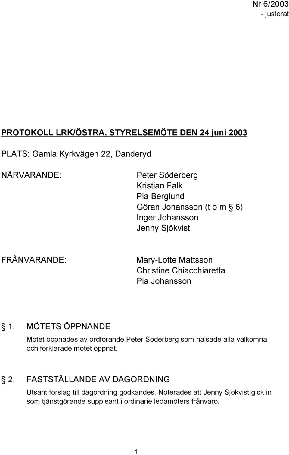 Johansson 1. MÖTETS ÖPPNANDE Mötet öppnades av ordförande Peter Söderberg som hälsade alla välkomna och förklarade mötet öppnat. 2.