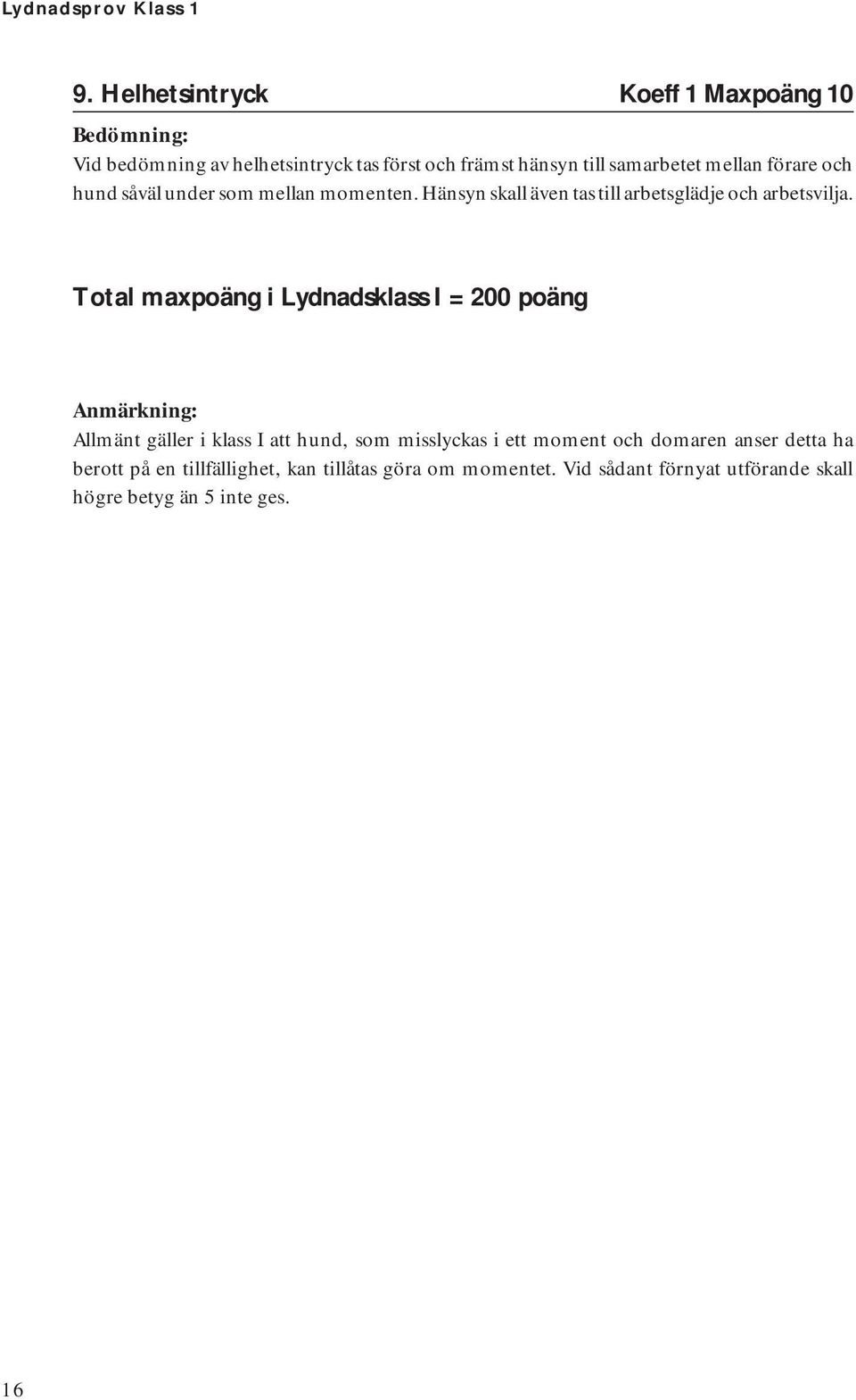 hund såväl under som mellan momenten. Hänsyn skall även tas till arbetsglädje och arbetsvilja.